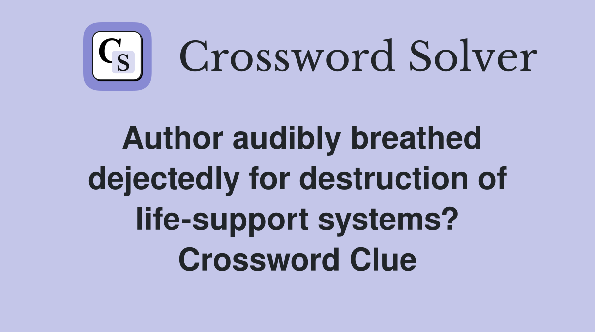 Author audibly breathed dejectedly for destruction of life-support systems? Crossword Clue