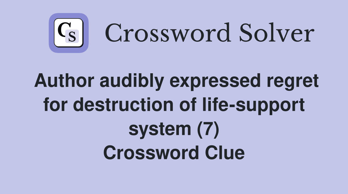 Author audibly expressed regret for destruction of life-support system (7) Crossword Clue