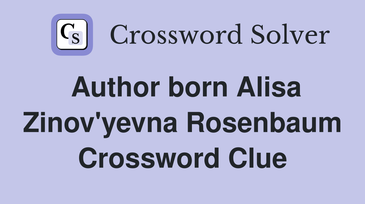 Author born Alisa Zinov'yevna Rosenbaum Crossword Clue