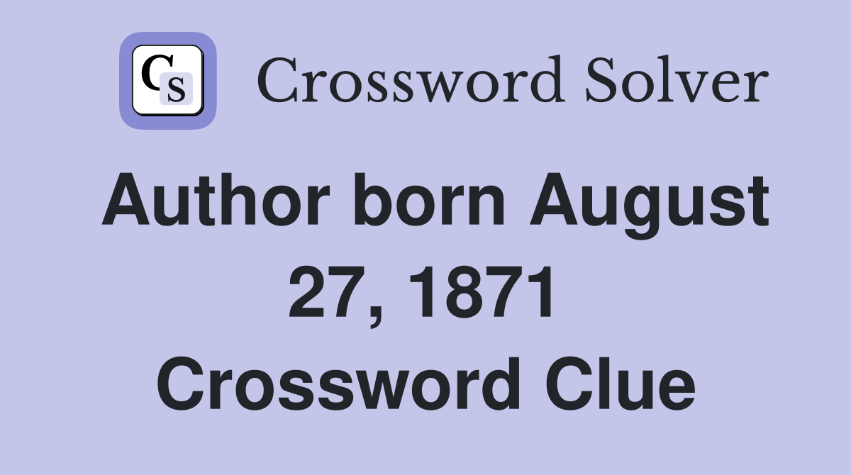 Author born August 27, 1871 Crossword Clue