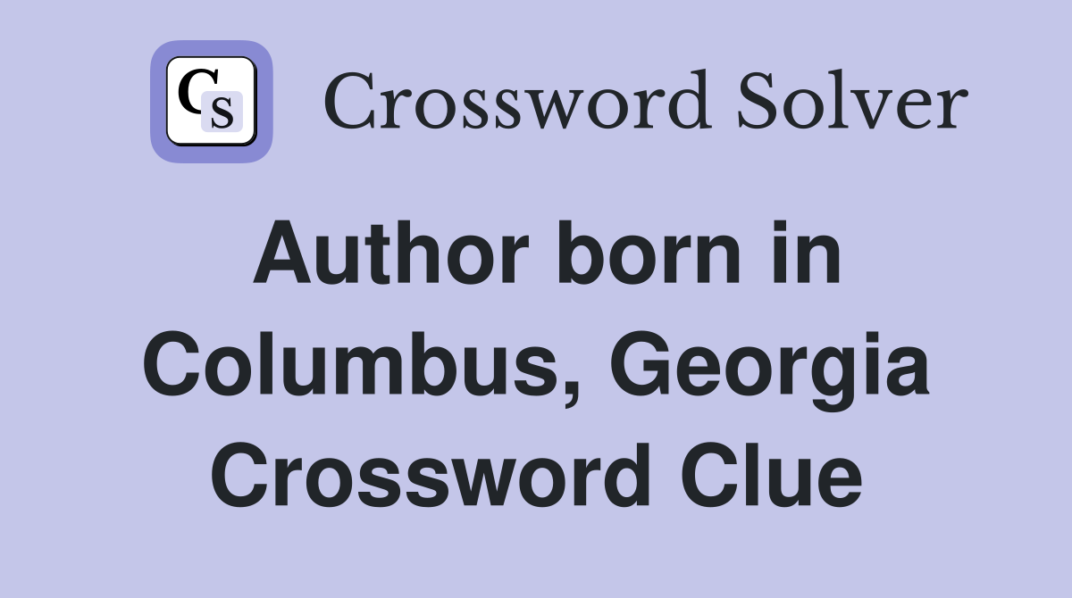 Author born in Columbus, Georgia Crossword Clue