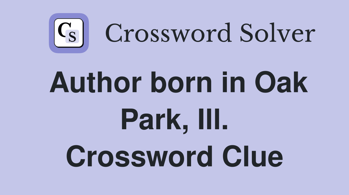 Author born in Oak Park, Ill. Crossword Clue