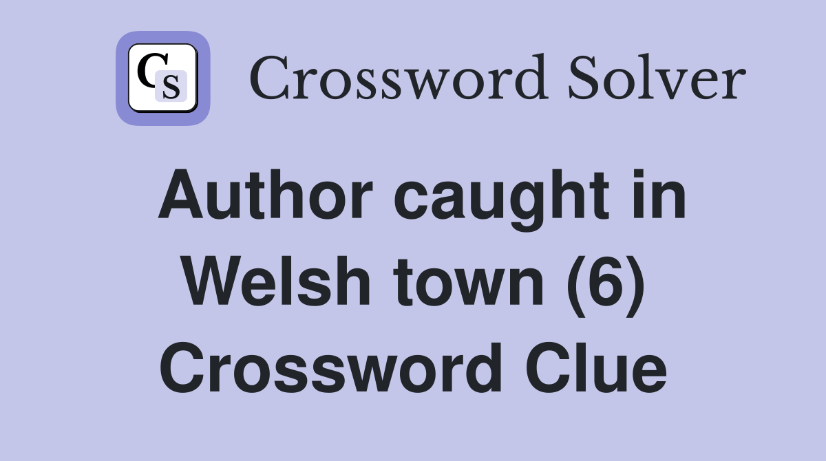 Author caught in Welsh town (6) Crossword Clue