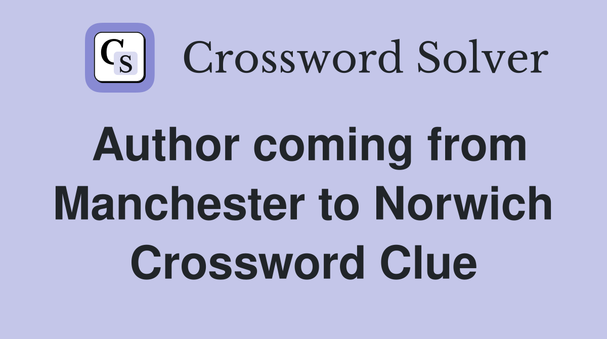 Author coming from Manchester to Norwich Crossword Clue