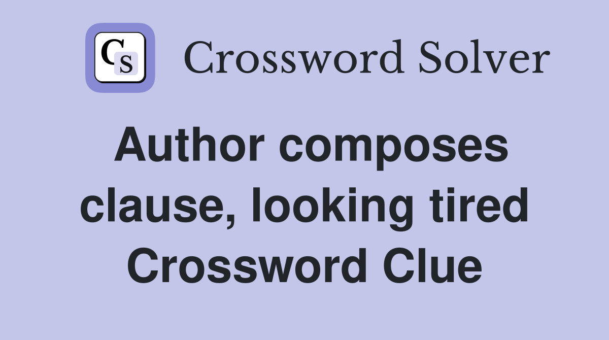 Author composes clause, looking tired Crossword Clue
