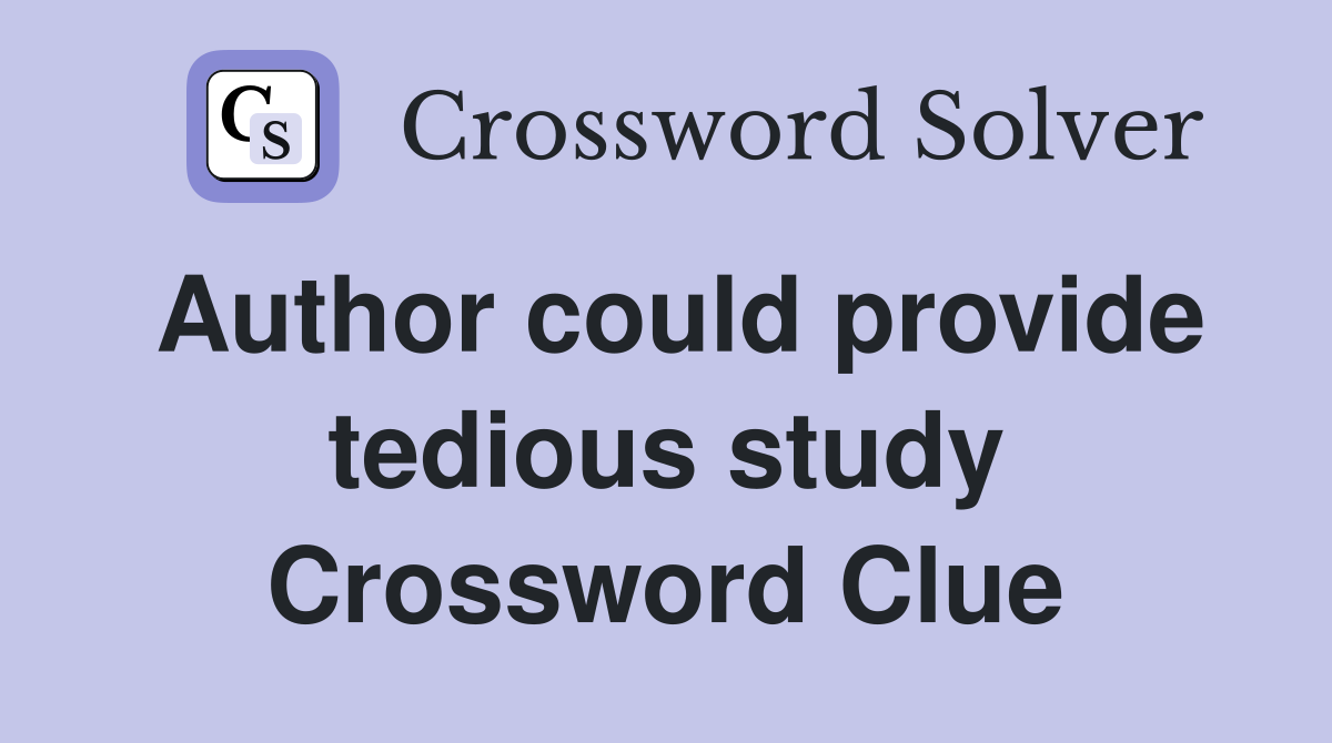 Author could provide tedious study Crossword Clue
