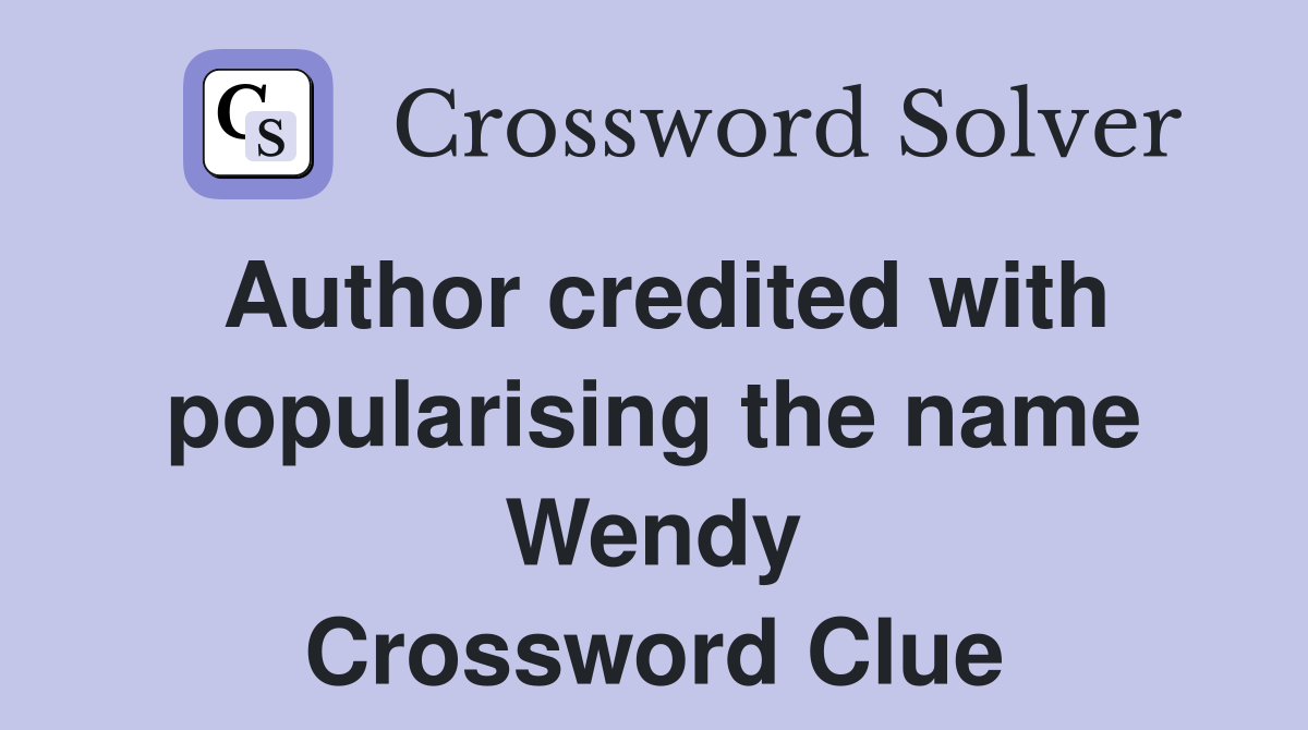 Author credited with popularising the name Wendy Crossword Clue