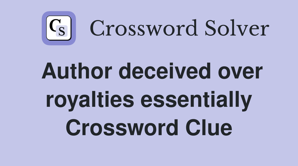 Author deceived over royalties essentially Crossword Clue
