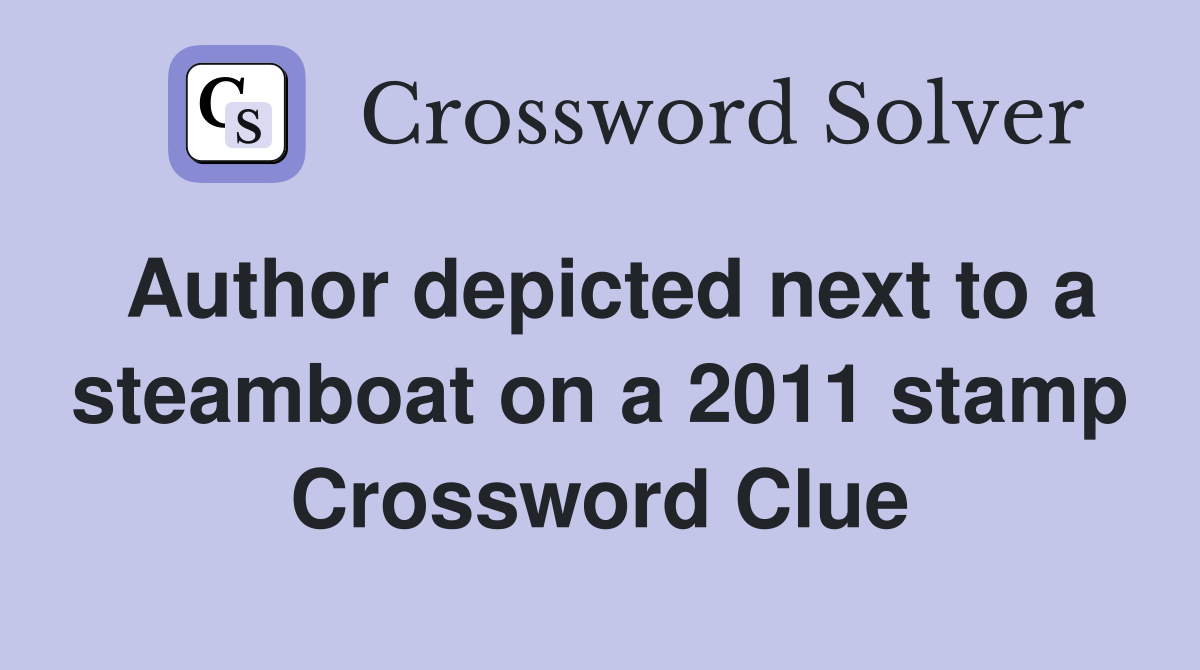 Author depicted next to a steamboat on a 2011 stamp Crossword Clue