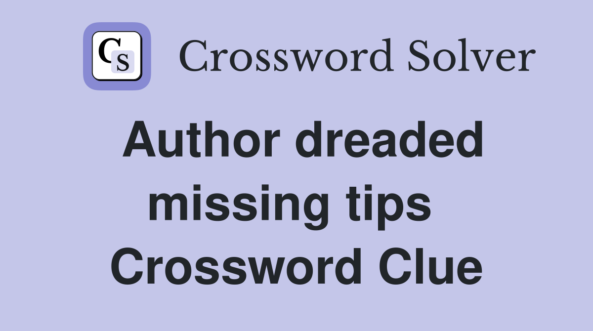Author dreaded missing tips  Crossword Clue