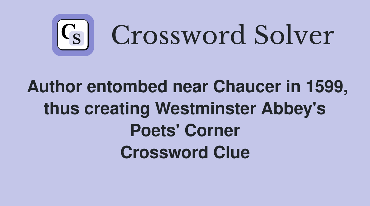 Author entombed near Chaucer in 1599, thus creating Westminster Abbey's Poets' Corner Crossword Clue