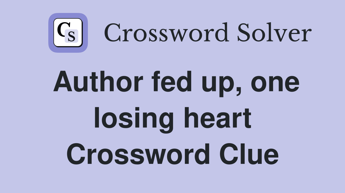 Author fed up, one losing heart Crossword Clue