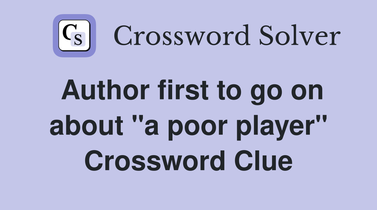 Author first to go on about "a poor player" Crossword Clue
