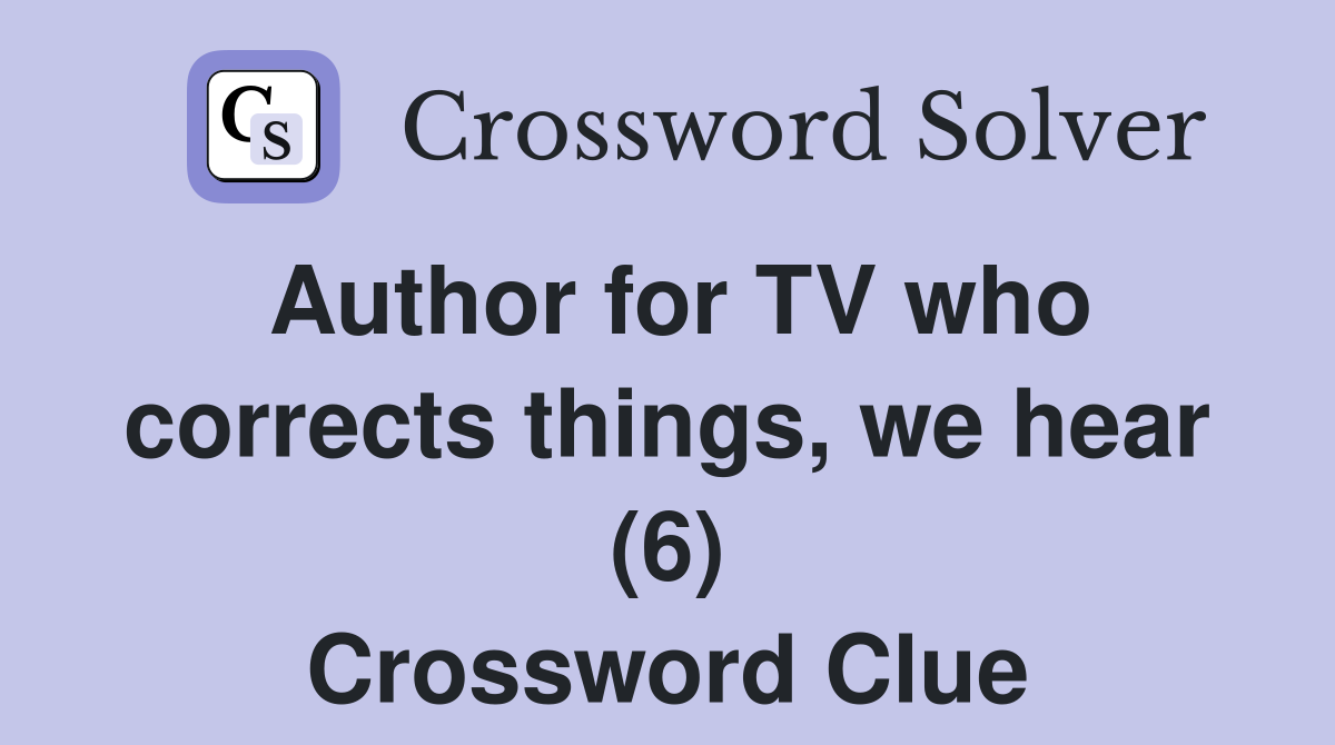 Author for TV who corrects things, we hear (6) Crossword Clue