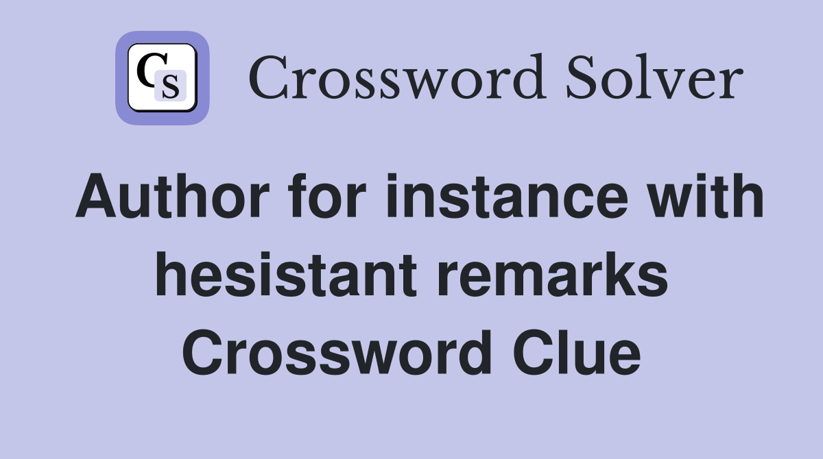 Author for instance with hesistant remarks Crossword Clue