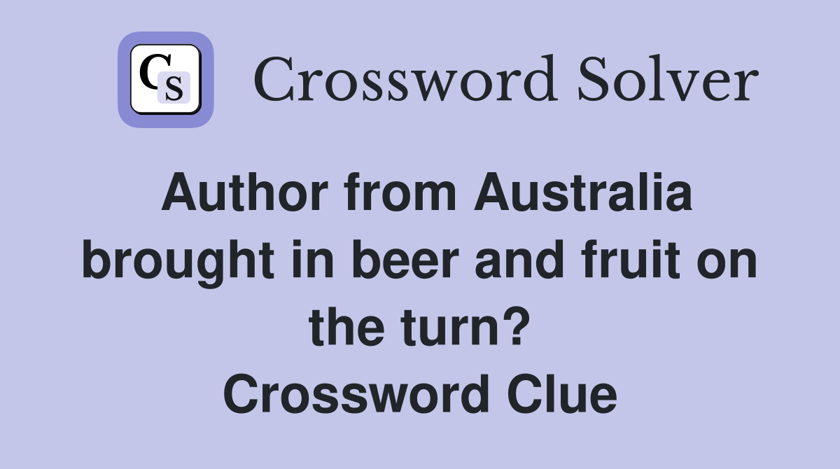 Author from Australia brought in beer and fruit on the turn? Crossword Clue