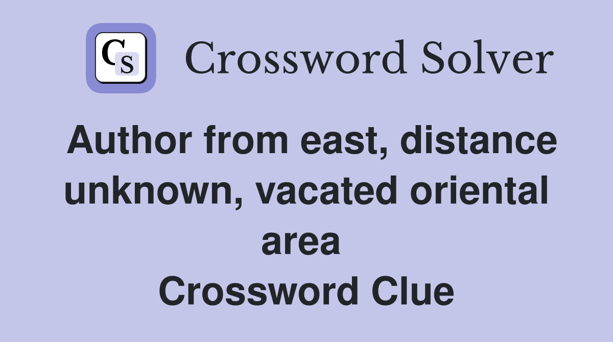 Author from east, distance unknown, vacated oriental area  Crossword Clue