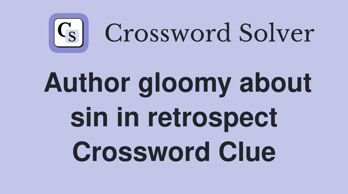 Author gloomy about sin in retrospect Crossword Clue