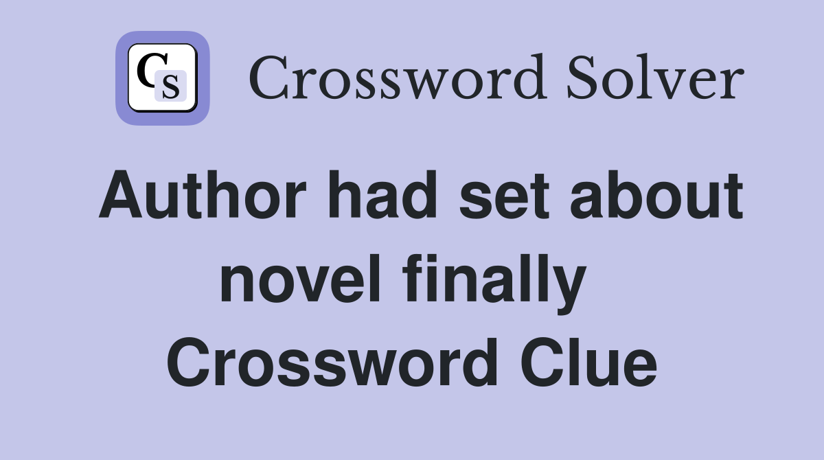 Author had set about novel finally  Crossword Clue