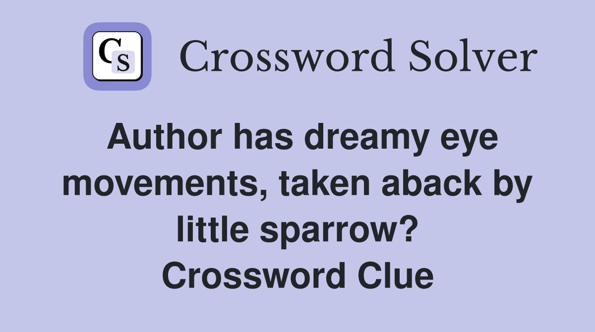 Author has dreamy eye movements, taken aback by little sparrow? Crossword Clue