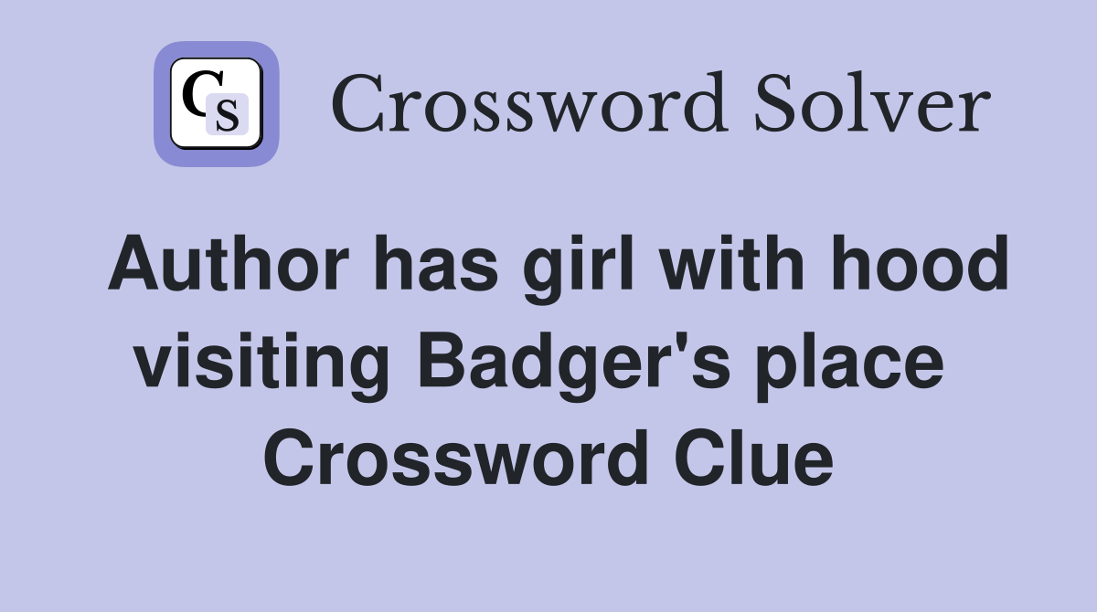 Author has girl with hood visiting Badger's place  Crossword Clue