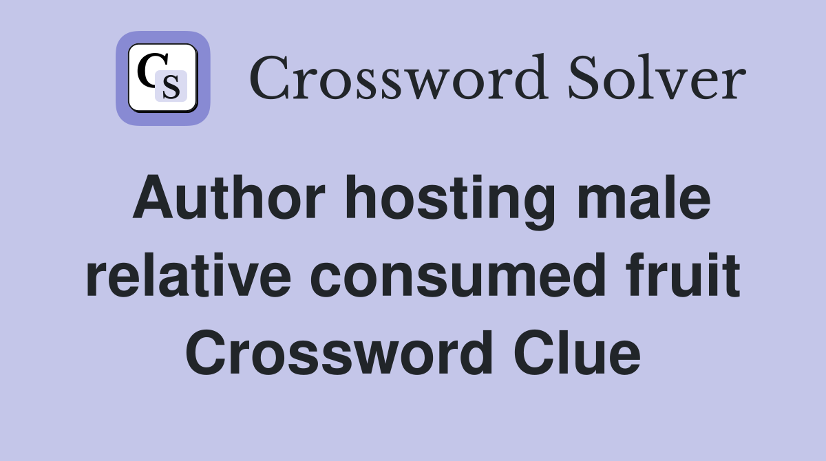 Author hosting male relative consumed fruit Crossword Clue