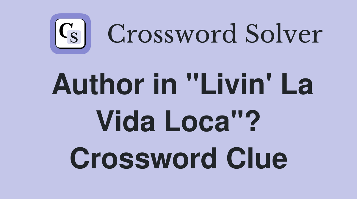 Author in "Livin' La Vida Loca"? Crossword Clue