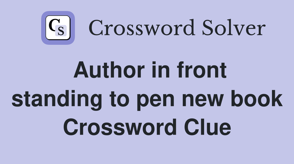 Author in front standing to pen new book Crossword Clue