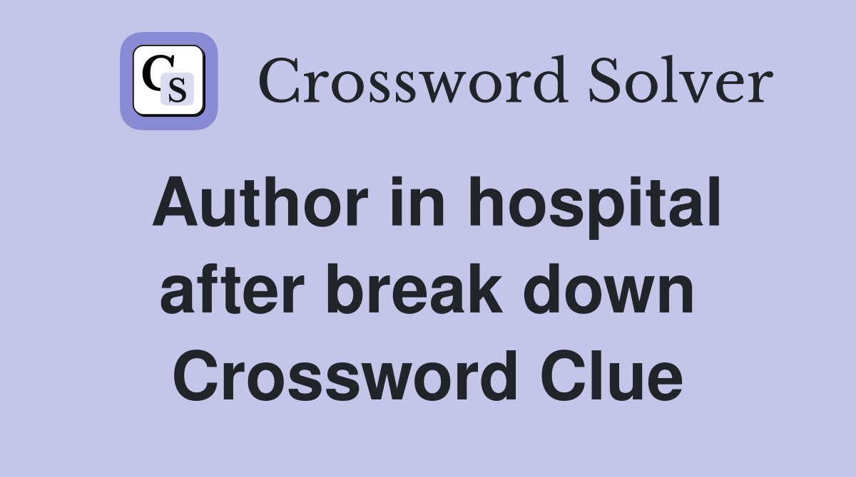 Author in hospital after break down Crossword Clue