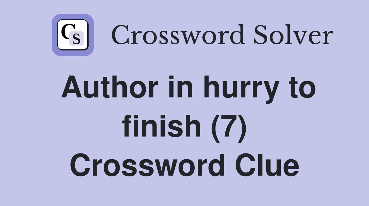 Author in hurry to finish (7) Crossword Clue