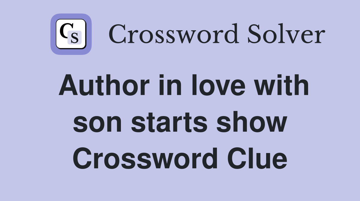Author in love with son starts show Crossword Clue