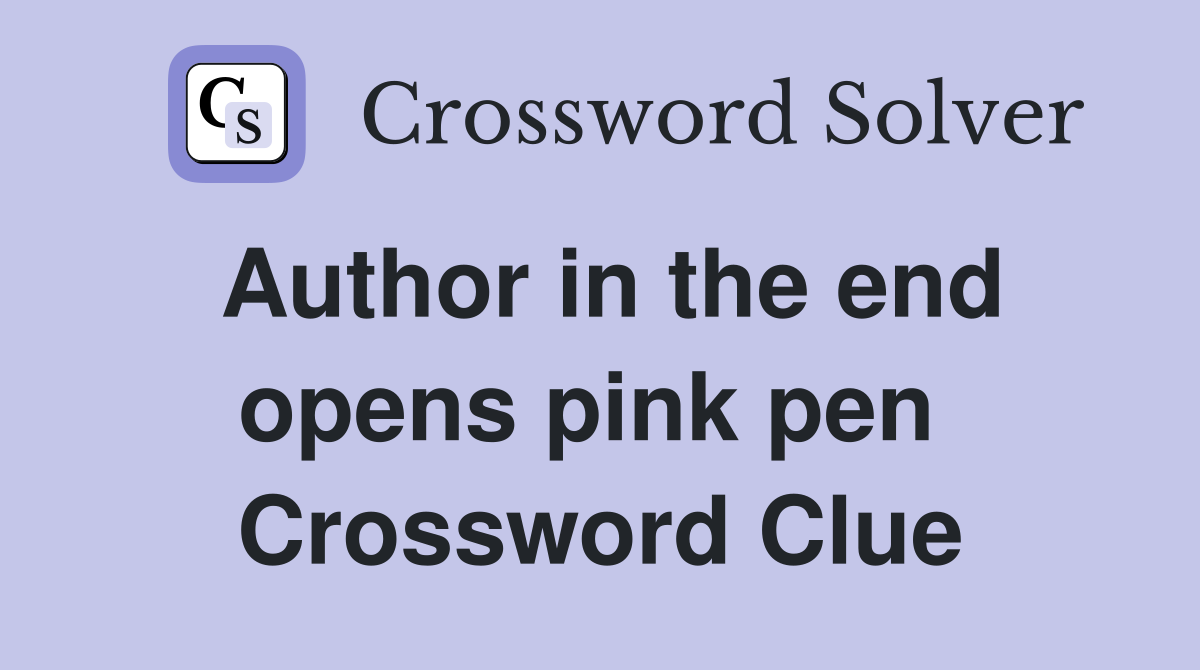 Author in the end opens pink pen  Crossword Clue