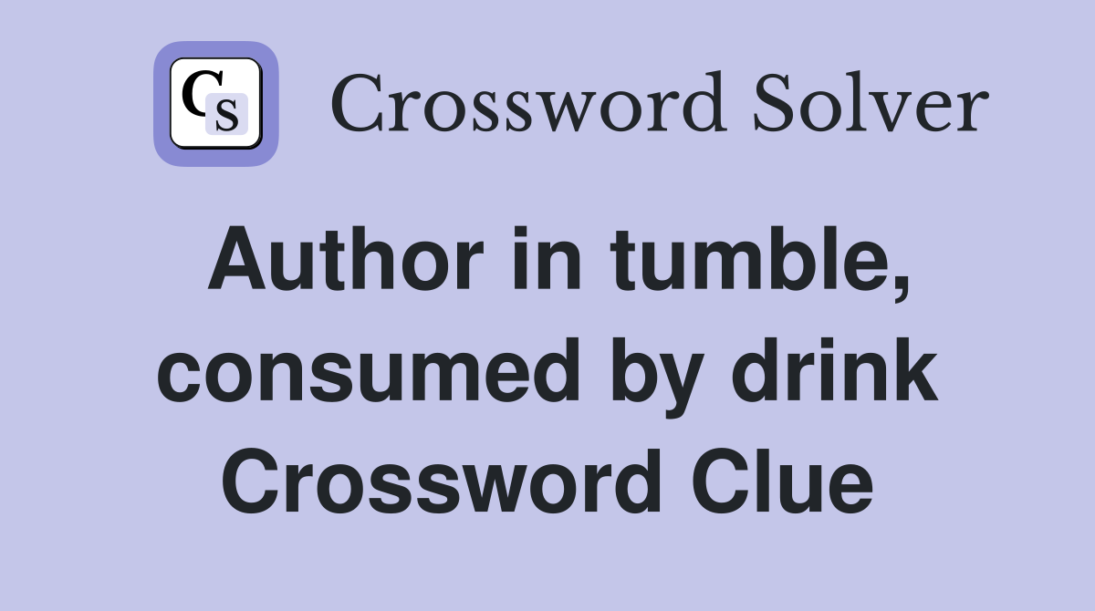 Author in tumble, consumed by drink Crossword Clue