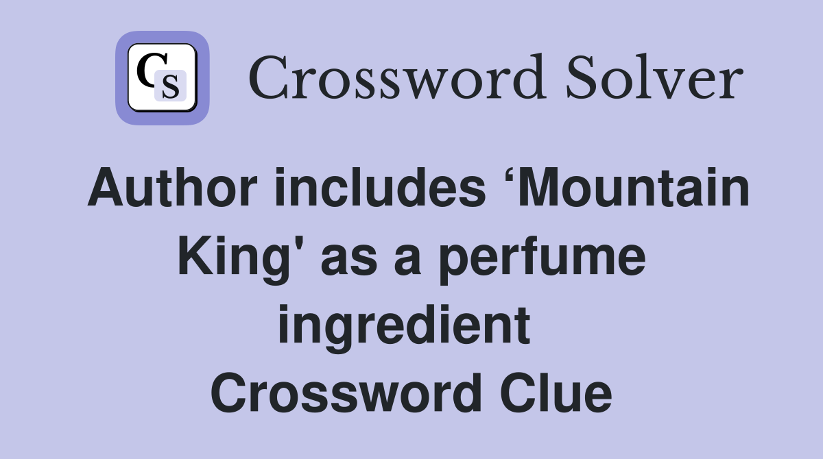 Author includes ‘Mountain King' as a perfume ingredient  Crossword Clue