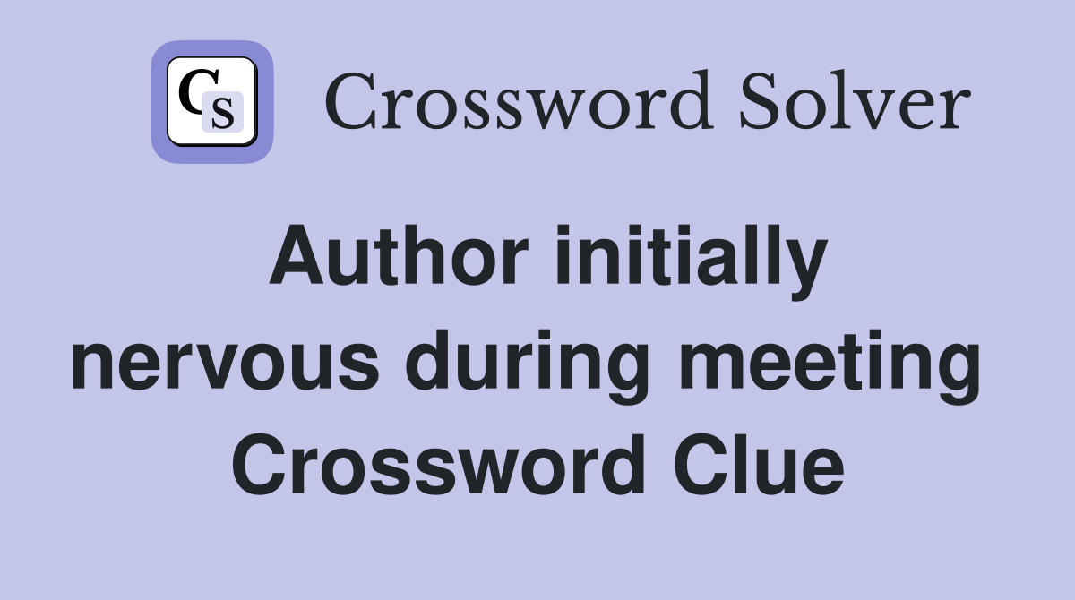 Author initially nervous during meeting  Crossword Clue