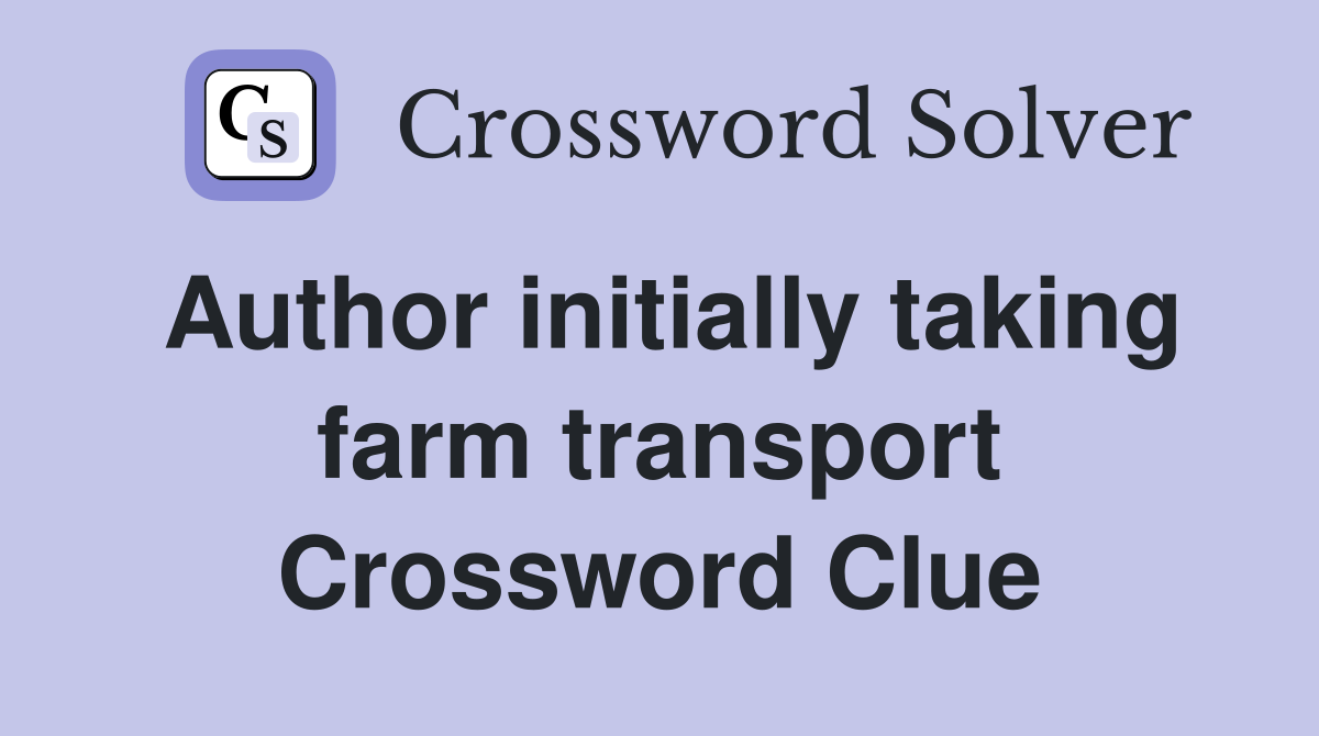 Author initially taking farm transport Crossword Clue