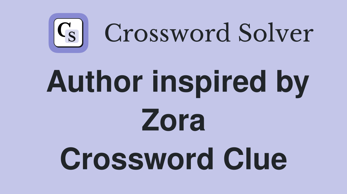 Author inspired by Zora Crossword Clue