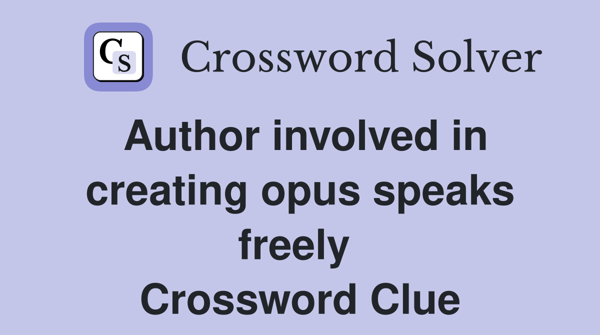 Author involved in creating opus speaks freely  Crossword Clue