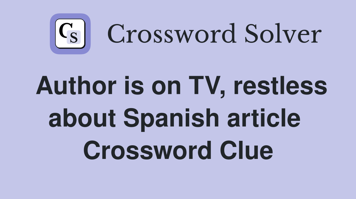 Author is on TV, restless about Spanish article  Crossword Clue