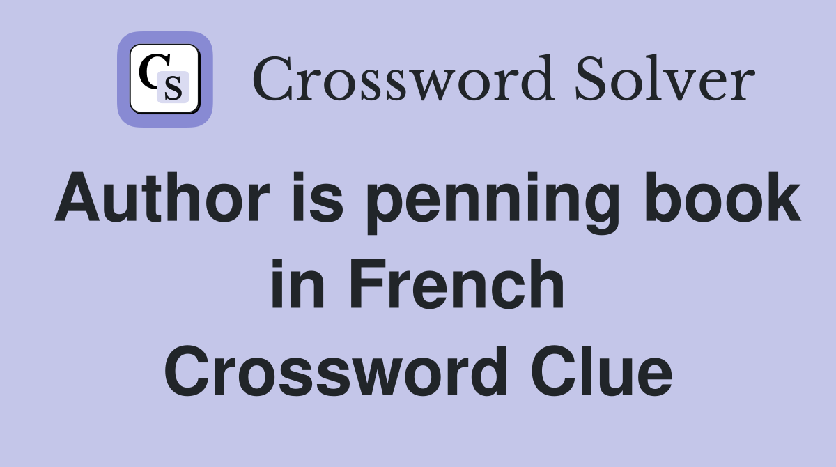 Author is penning book in French Crossword Clue