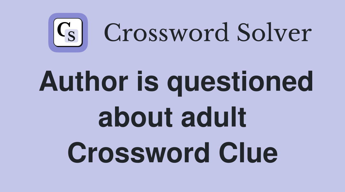 Author is questioned about adult Crossword Clue