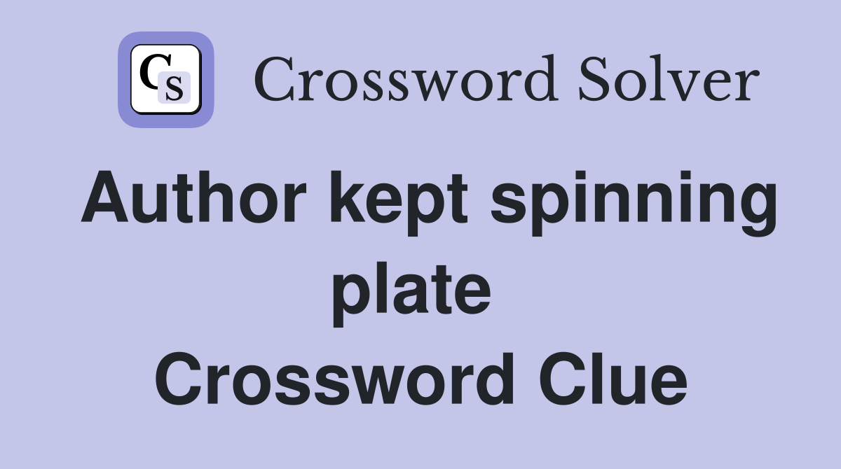 Author kept spinning plate  Crossword Clue