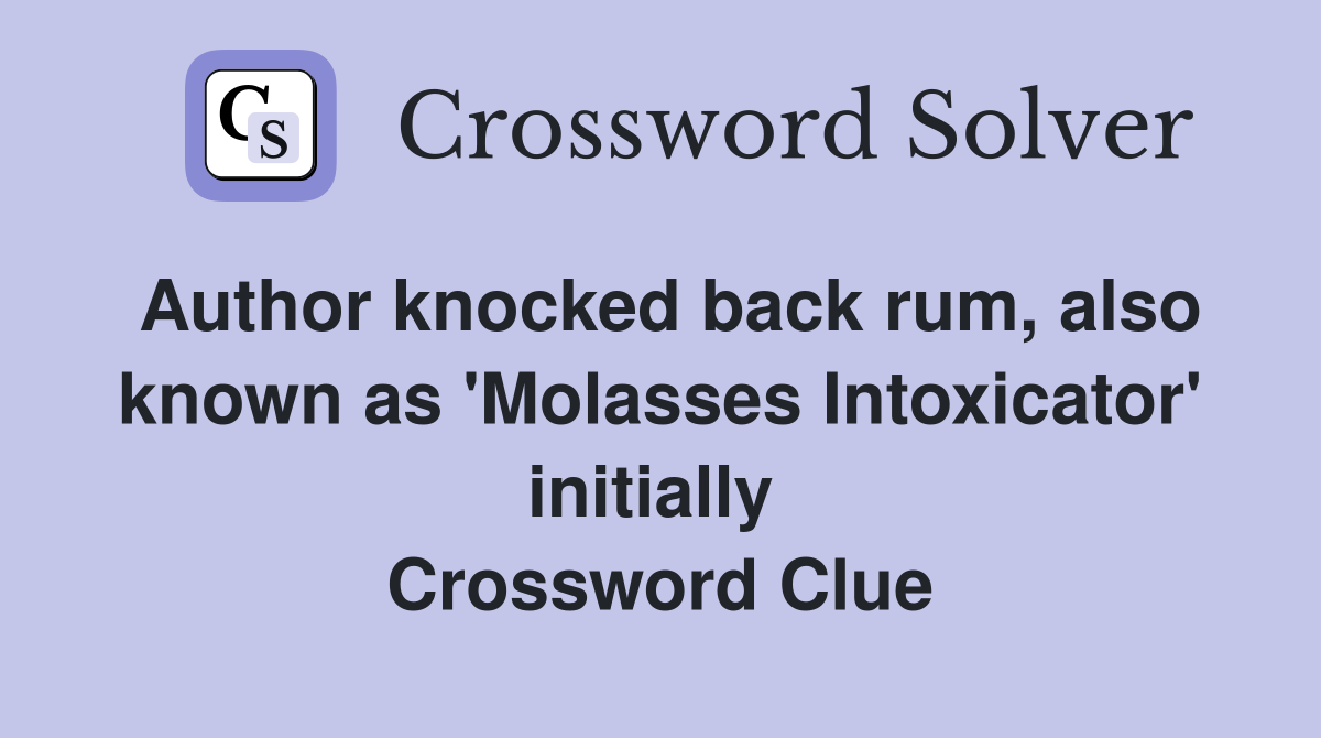 Author knocked back rum, also known as 'Molasses Intoxicator' initially  Crossword Clue