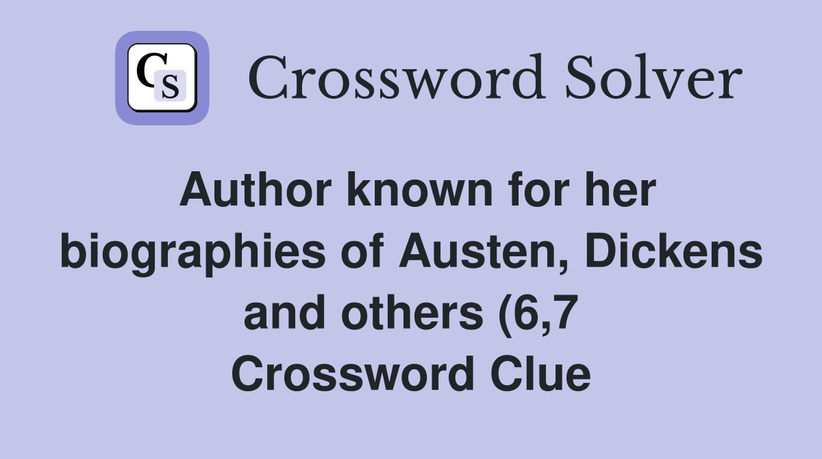 Author known for her biographies of Austen Dickens and others (6 7 Author known for her biographies of Austen Dickens and others (6 7