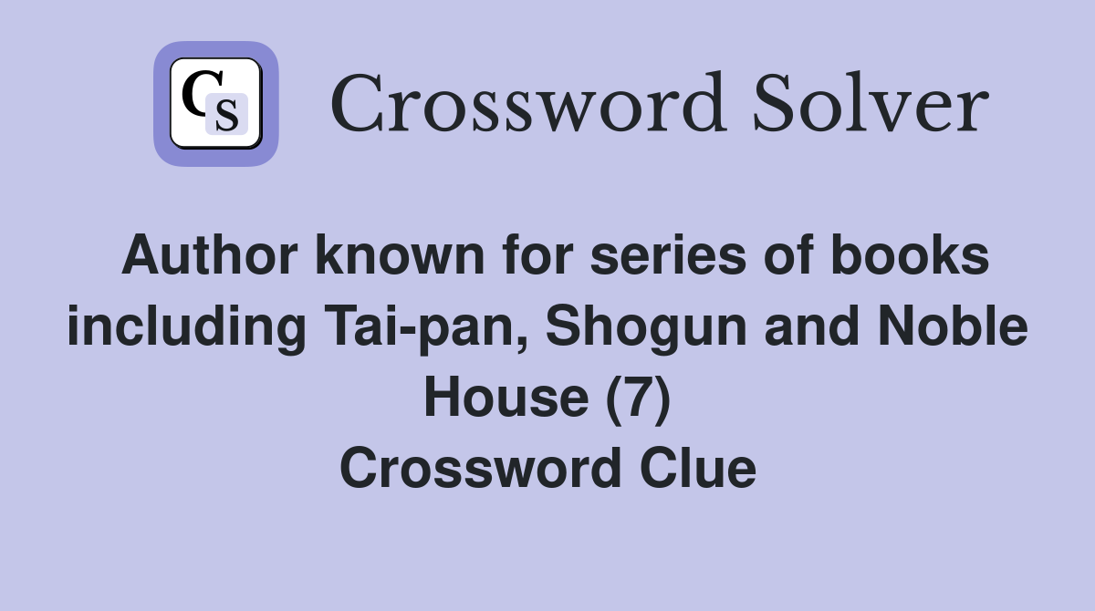 Author known for series of books including Tai-pan, Shogun and Noble House (7) Crossword Clue