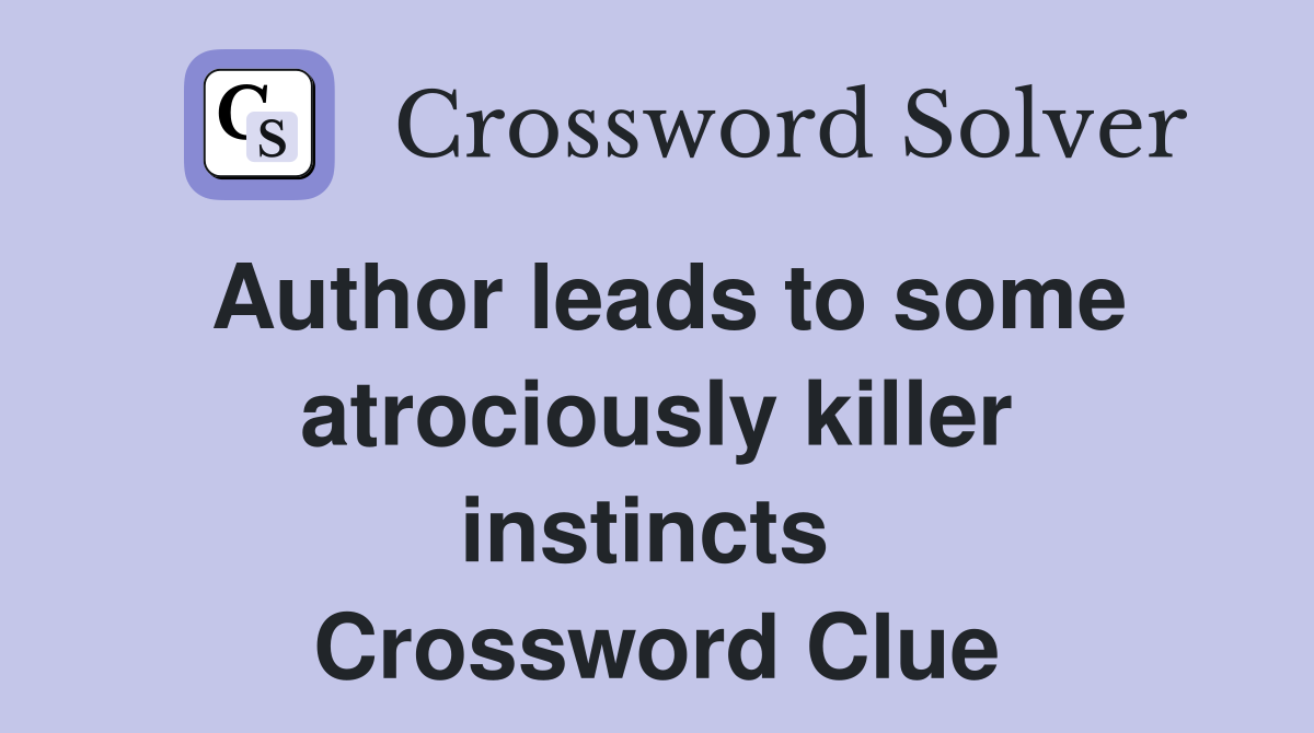 Author leads to some atrociously killer instincts  Crossword Clue