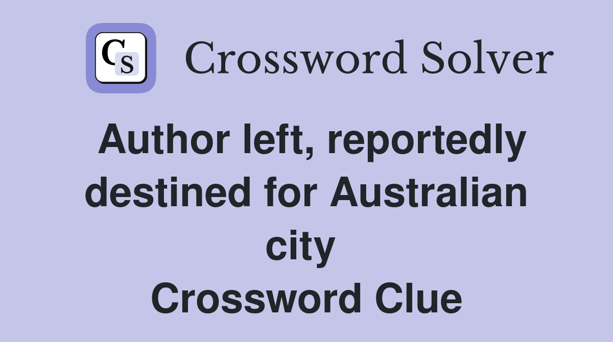 Author left, reportedly destined for Australian city  Crossword Clue