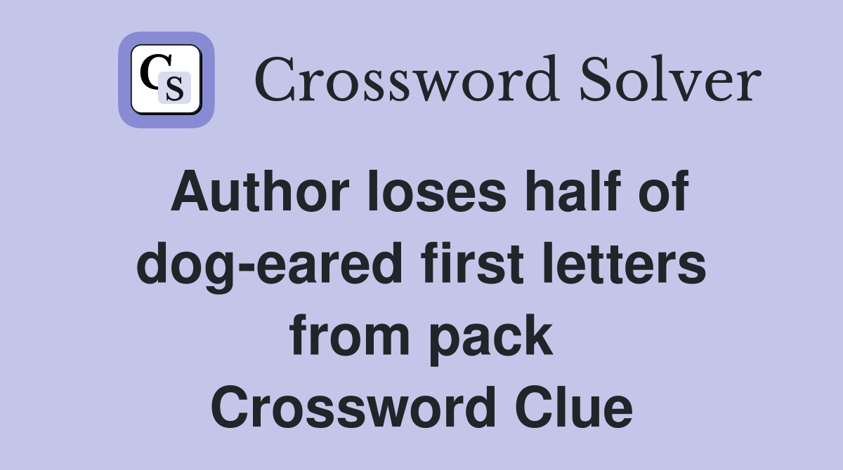 Author loses half of dog-eared first letters from pack Crossword Clue