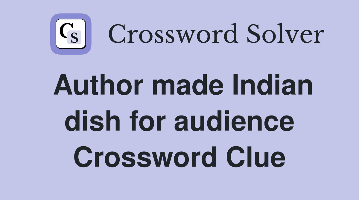 Author made Indian dish for audience Crossword Clue
