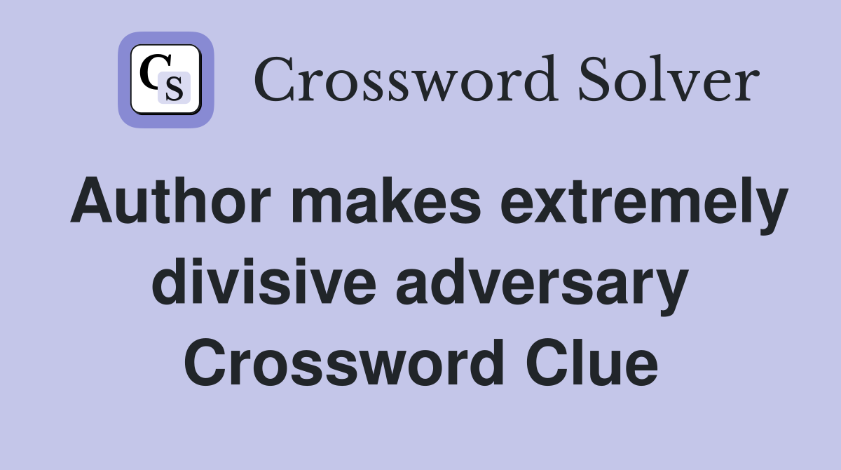 Author makes extremely divisive adversary Crossword Clue